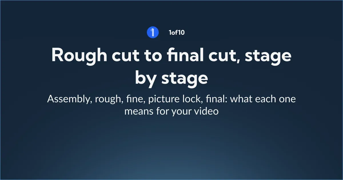 Rough cut to final cut, stage by stage: assembly, rough, fine, picture lock, final: what each one means for your video