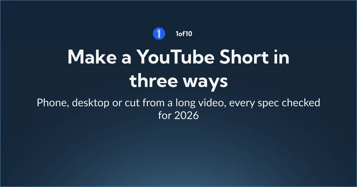 Make a YouTube Short in three ways: phone, desktop or cut from a long video, every spec checked for 2026