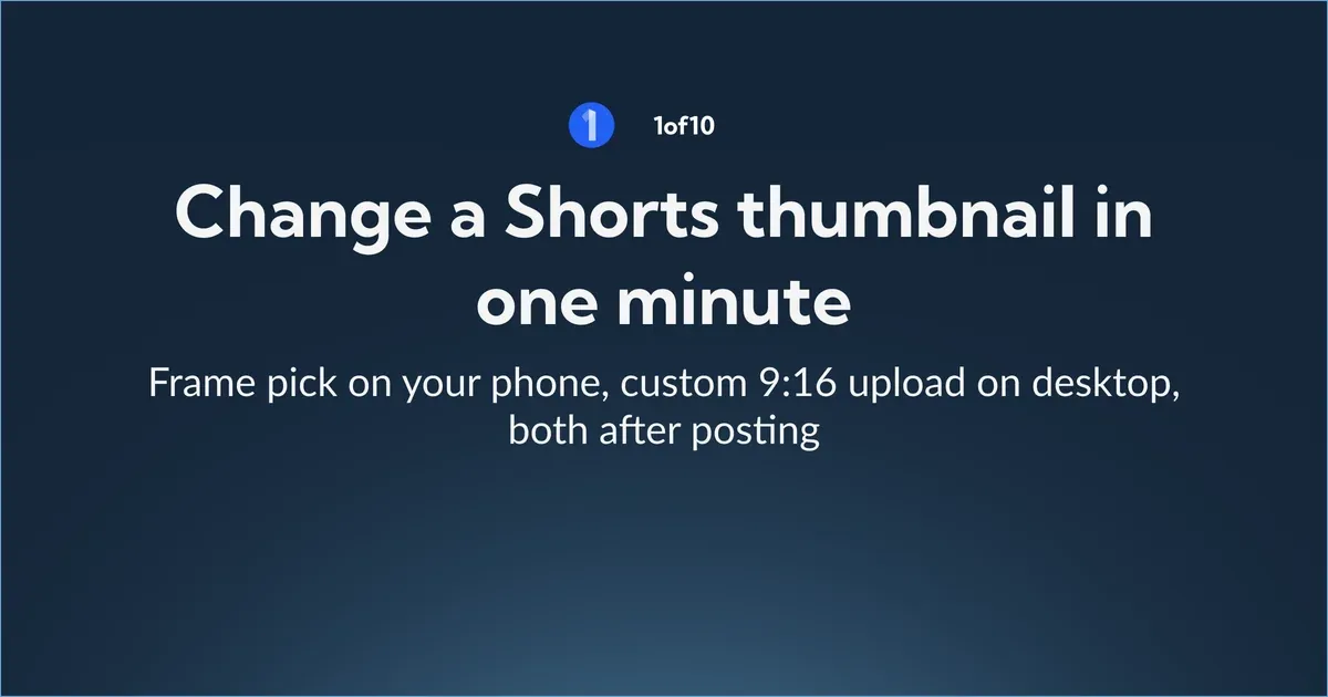 Change a Shorts thumbnail in one minute: frame pick on your phone, custom 9:16 upload on desktop, both after posting
